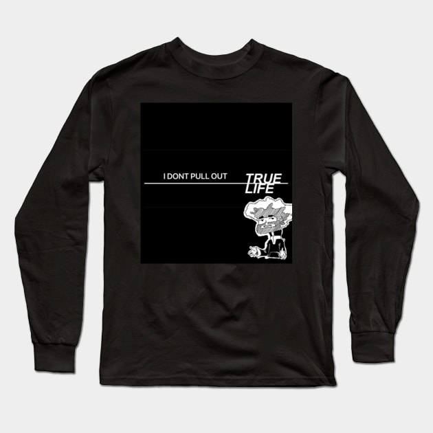 True Life I Don't Pull Out Long Sleeve T-Shirt by Chodoart